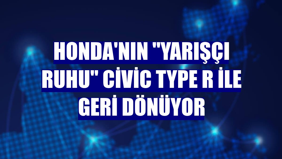 Honda'nın "yarışçı ruhu" Civic Type R ile geri dönüyor