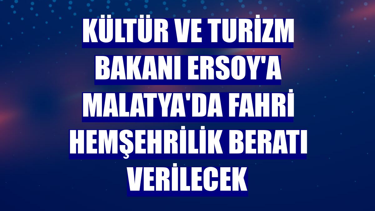 Kültür ve Turizm Bakanı Ersoy'a Malatya'da fahri hemşehrilik beratı verilecek