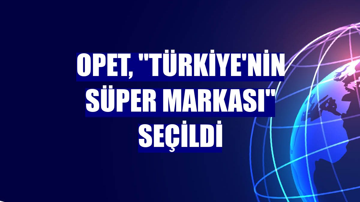 OPET, "Türkiye'nin Süper Markası" seçildi