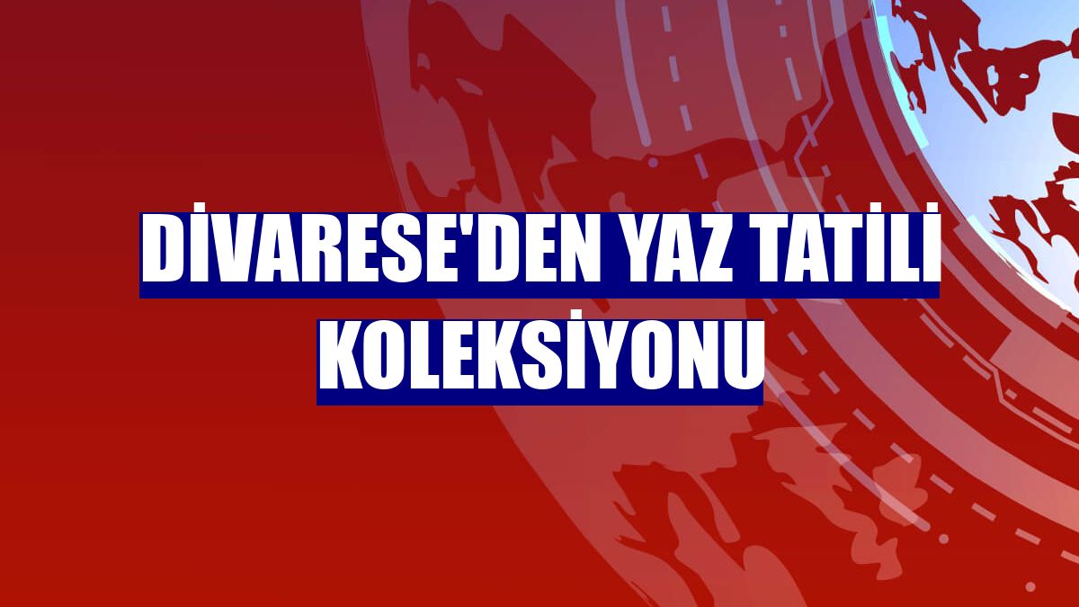 Divarese'den yaz tatili koleksiyonu
