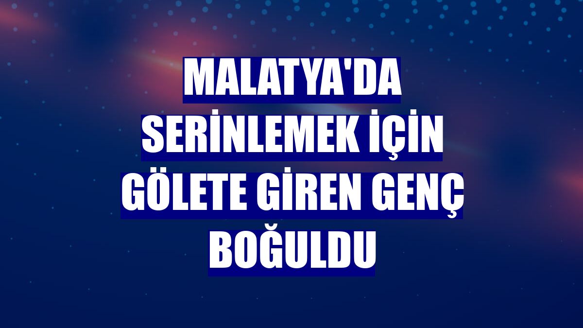Malatya'da serinlemek için gölete giren genç boğuldu
