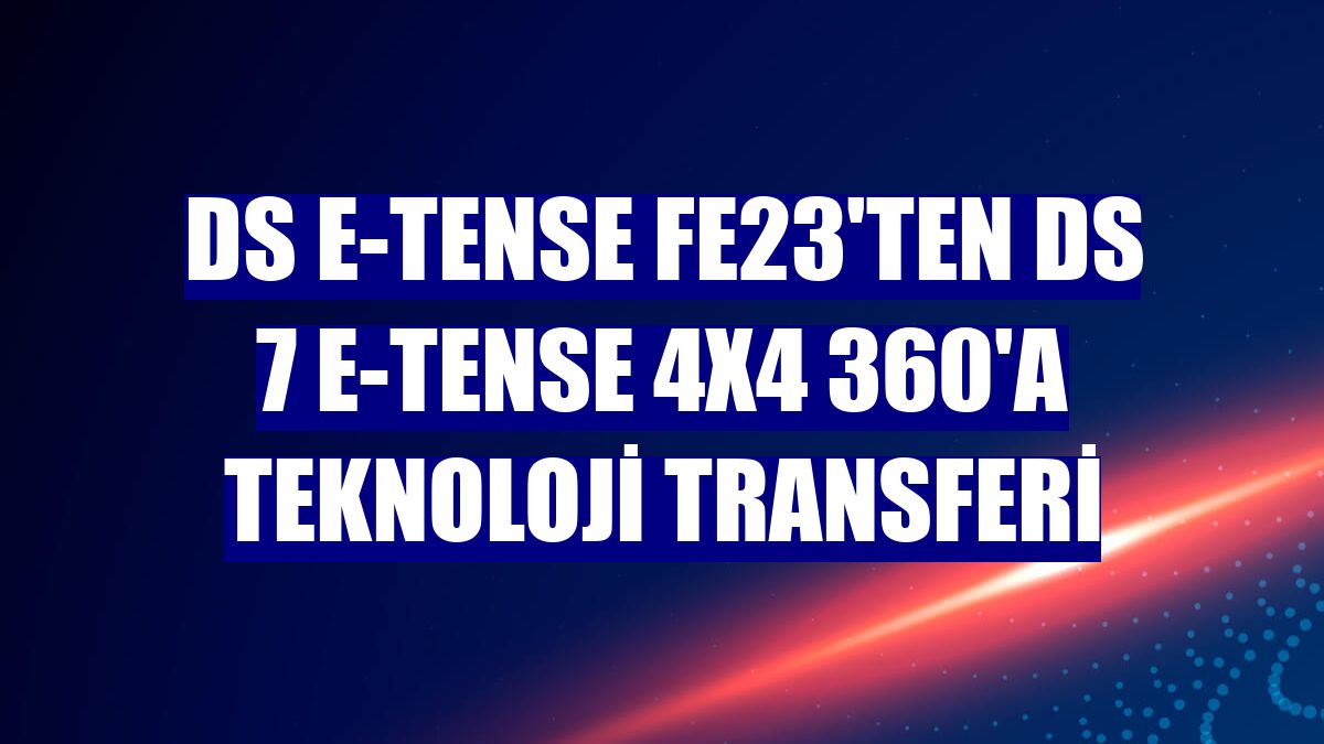 DS E-Tense FE23'ten DS 7 E-Tense 4X4 360'a teknoloji transferi
