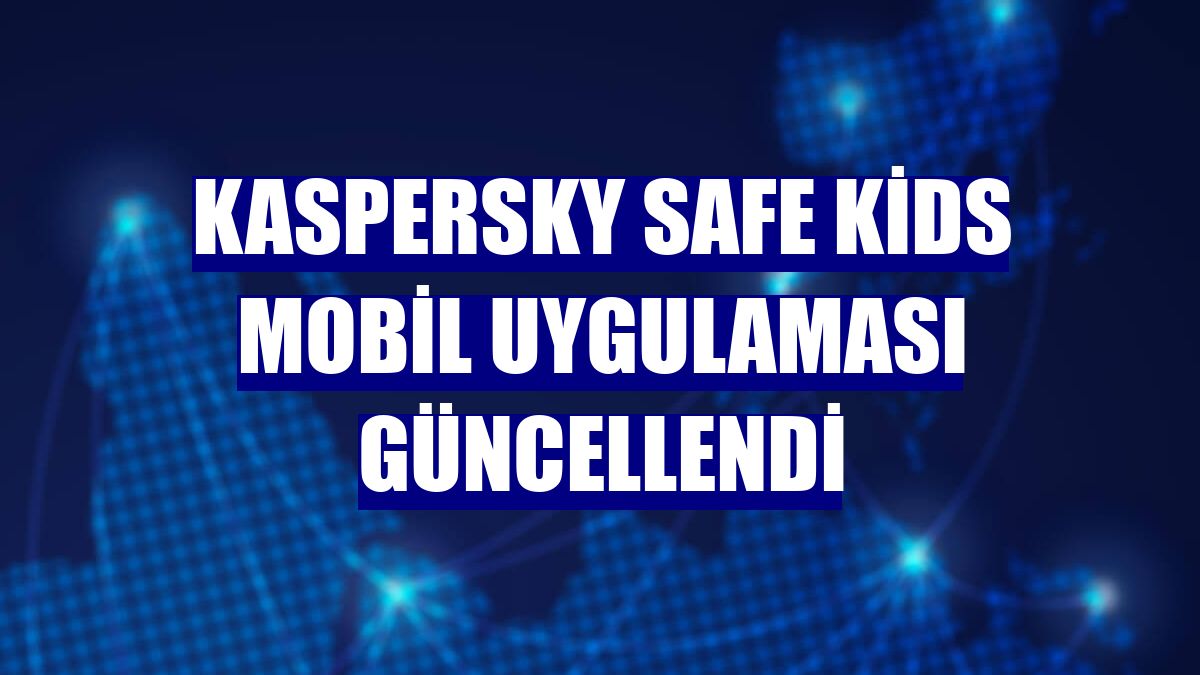 Kaspersky Safe Kids mobil uygulaması güncellendi