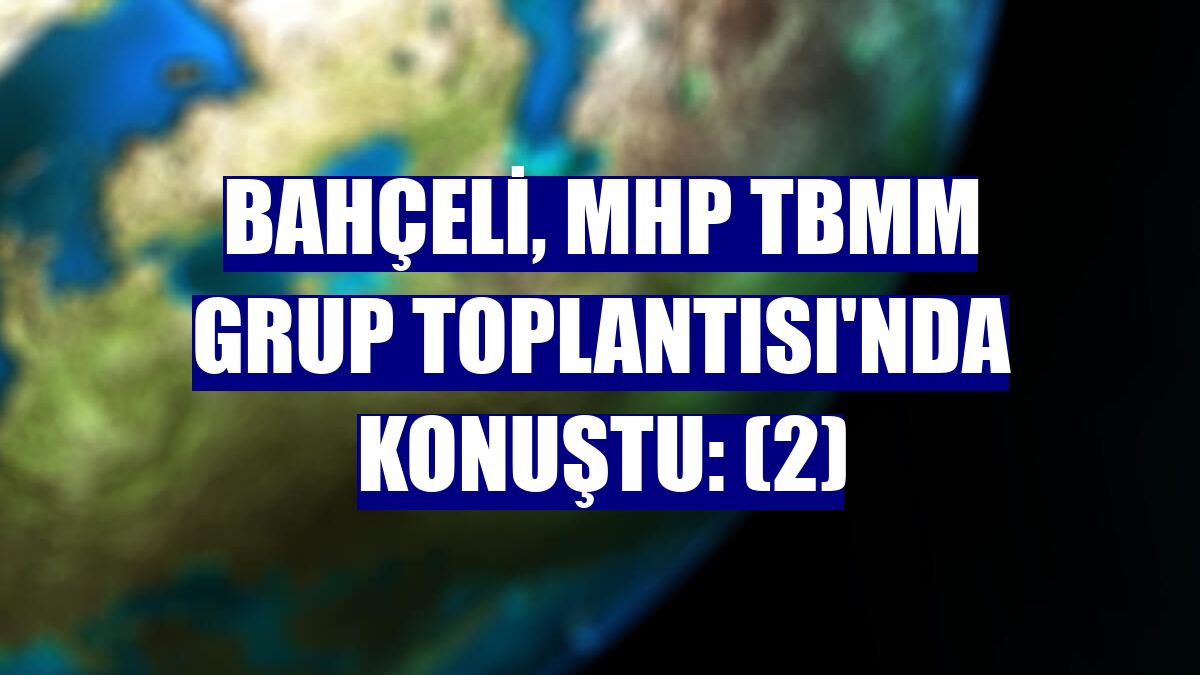 Bahçeli, MHP TBMM Grup Toplantısı'nda konuştu: (2)