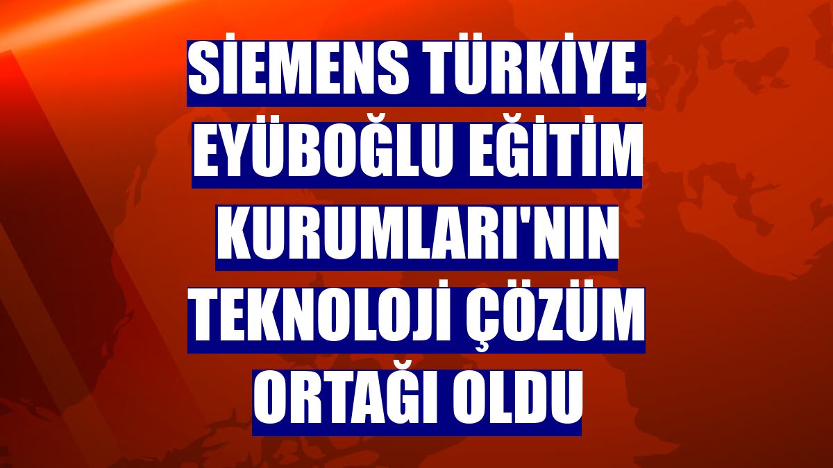Siemens Türkiye, Eyüboğlu Eğitim Kurumları'nın teknoloji çözüm ortağı oldu