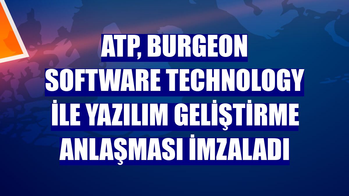 ATP, Burgeon Software Technology ile yazılım geliştirme anlaşması imzaladı