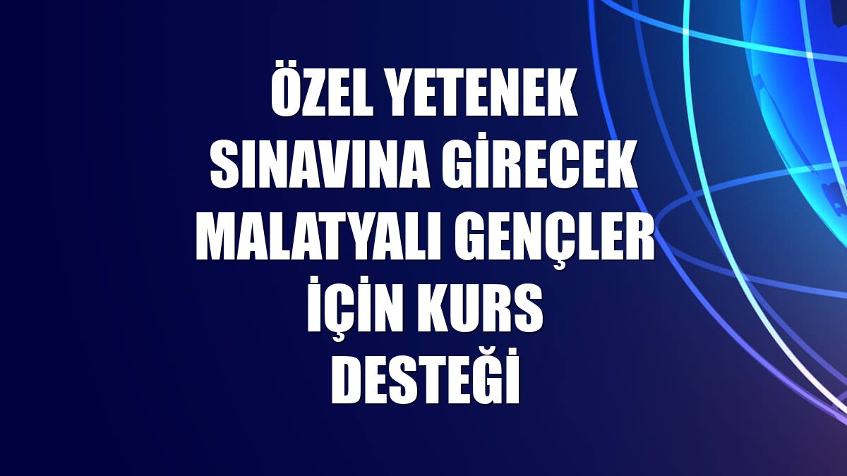 Özel yetenek sınavına girecek Malatyalı gençler için kurs desteği