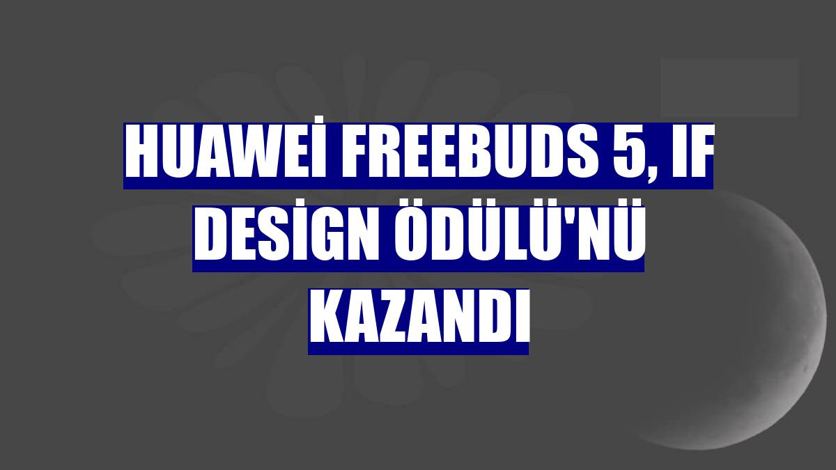Huawei FreeBuds 5, IF Design Ödülü'nü kazandı