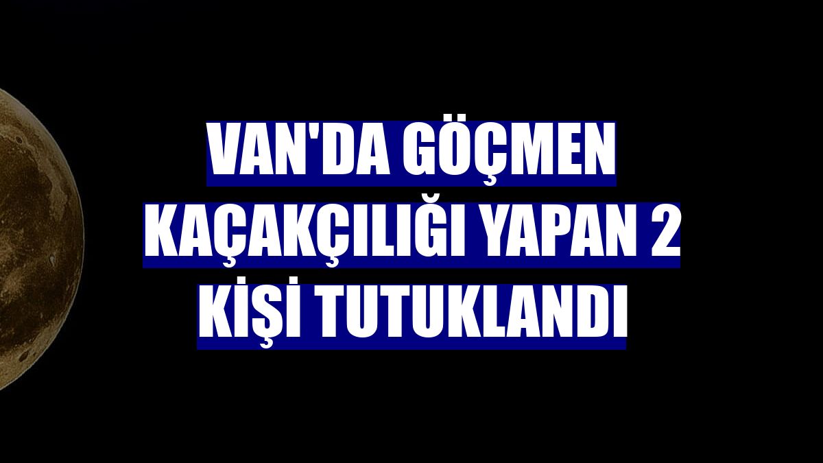 Van'da göçmen kaçakçılığı yapan 2 kişi tutuklandı