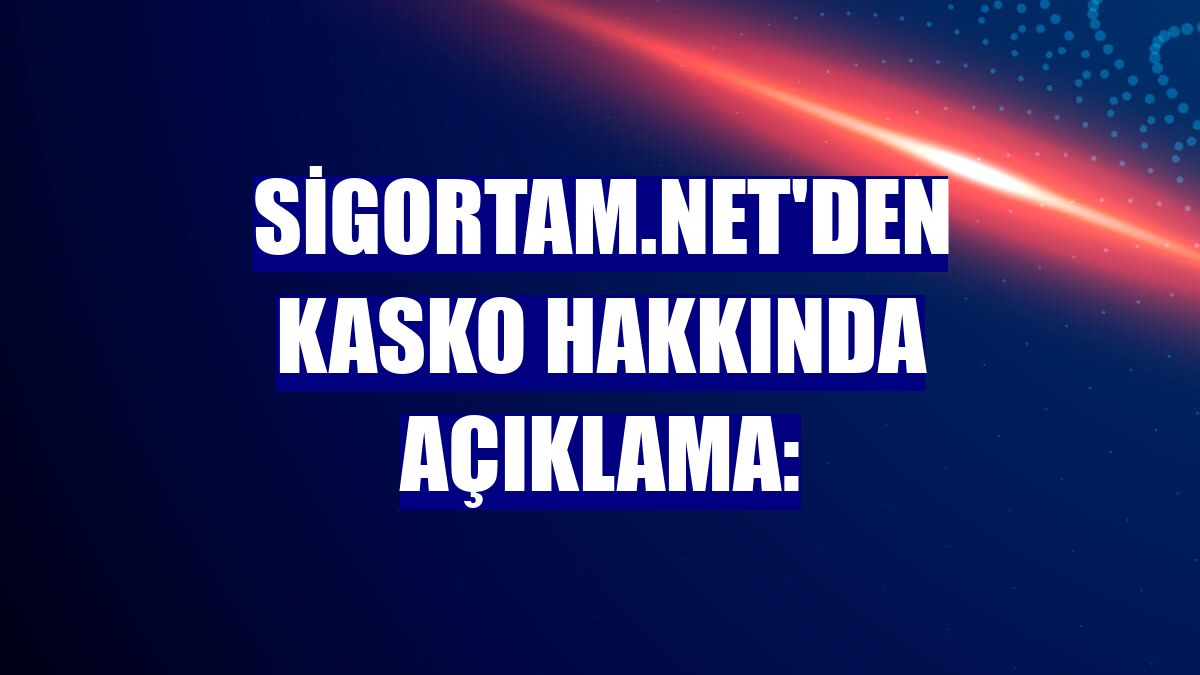 Sigortam.net'den kasko hakkında açıklama: