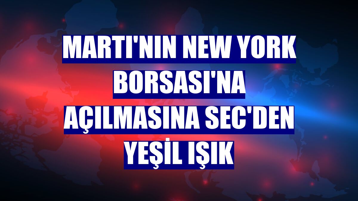 Martı'nın New York Borsası'na açılmasına SEC'den yeşil ışık