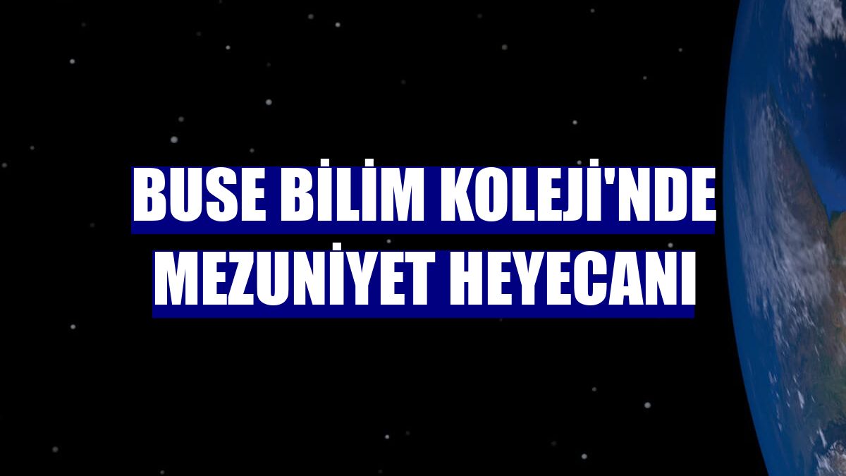 Buse Bilim Koleji'nde mezuniyet heyecanı