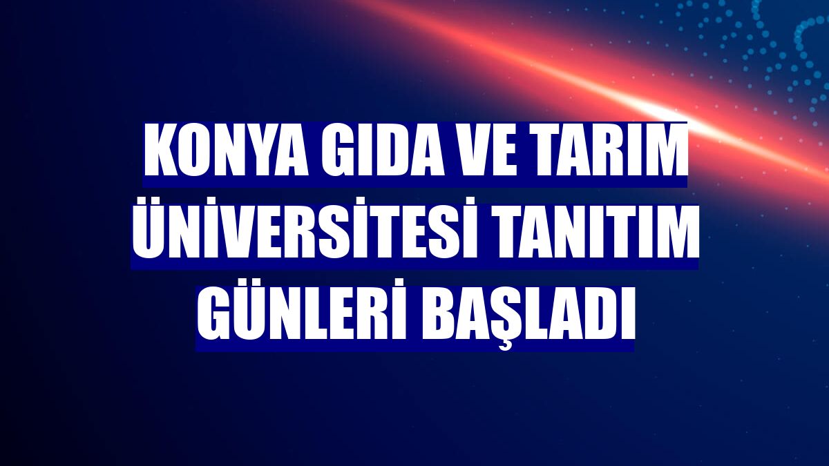 Konya Gıda ve Tarım Üniversitesi tanıtım günleri başladı