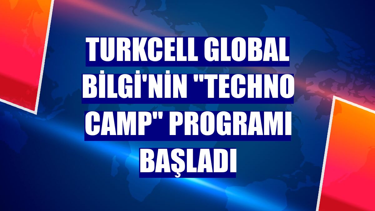 Turkcell Global Bilgi'nin 'Techno Camp' programı başladı
