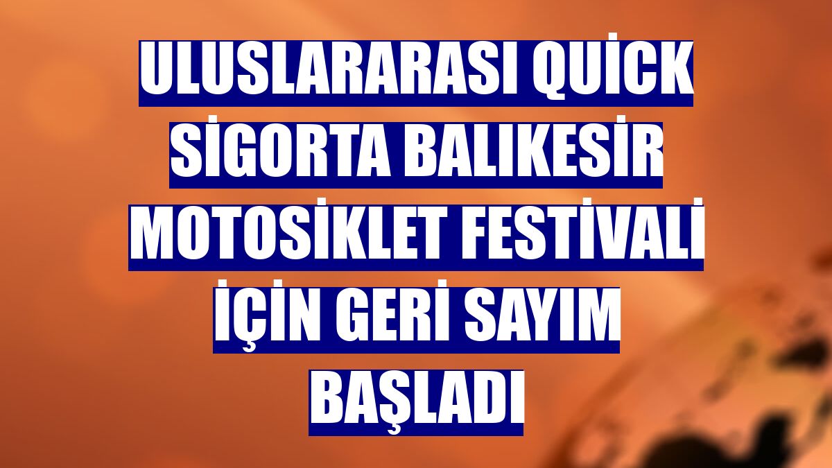 Uluslararası Quick Sigorta Balıkesir Motosiklet Festivali için geri sayım başladı