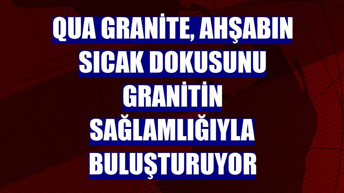 QUA Granite, ahşabın sıcak dokusunu granitin sağlamlığıyla buluşturuyor
