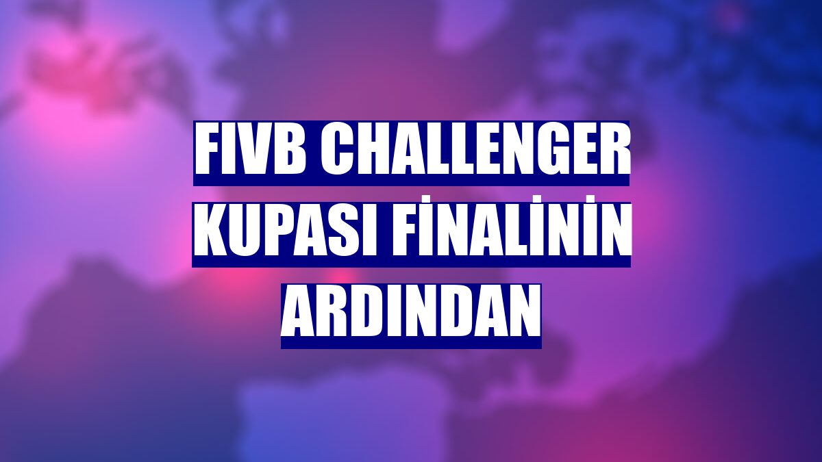 FIVB Challenger Kupası finalinin ardından