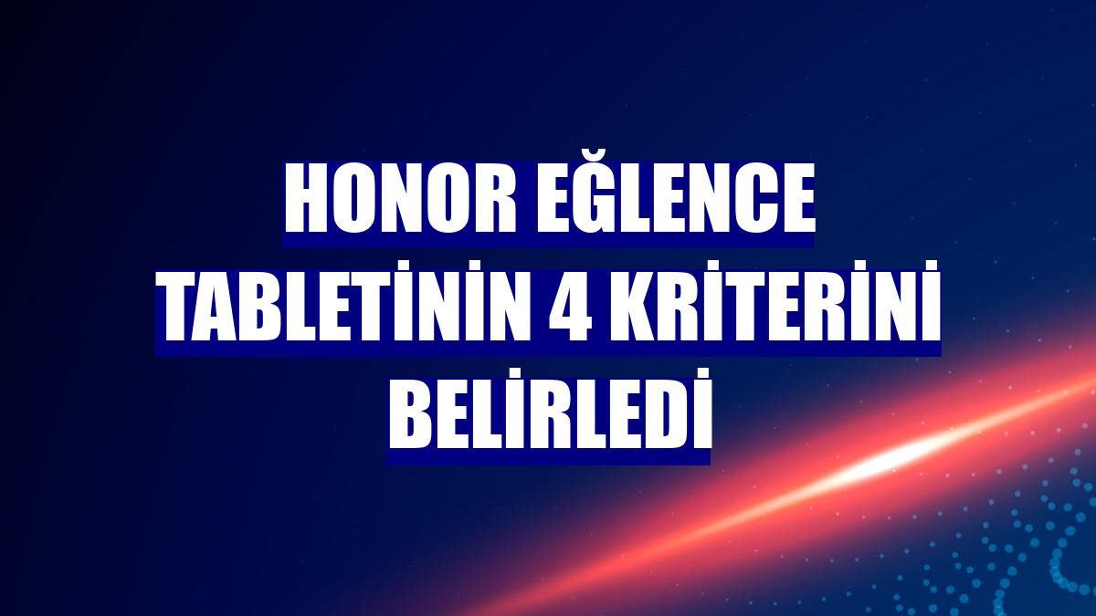 Honor eğlence tabletinin 4 kriterini belirledi