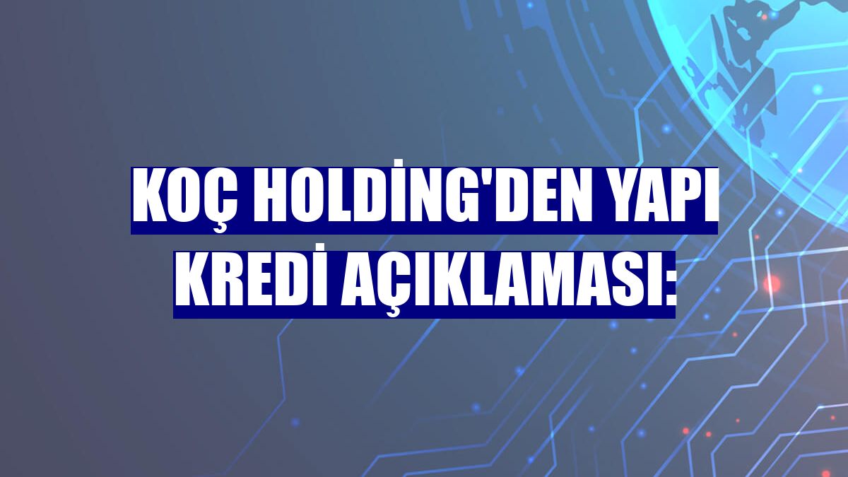 Koç Holding'den Yapı Kredi açıklaması: