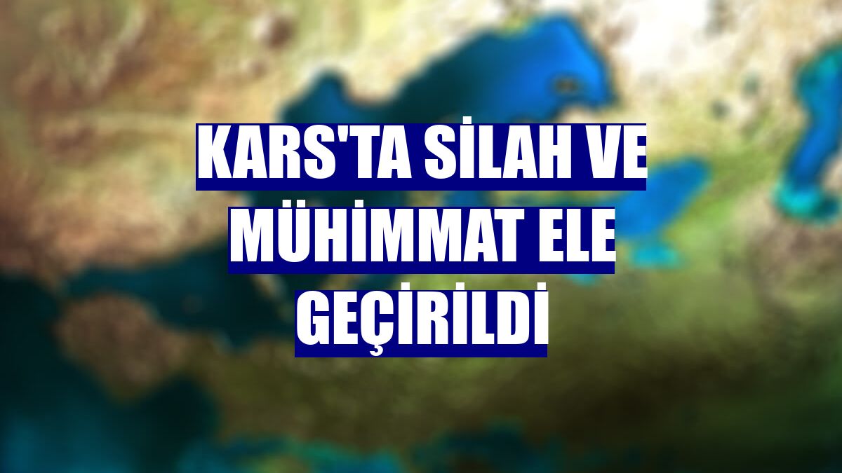 Kars'ta silah ve mühimmat ele geçirildi