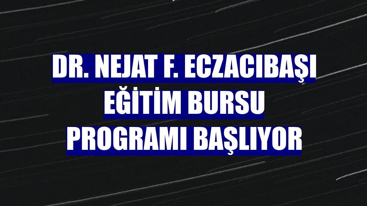 Dr. Nejat F. Eczacıbaşı eğitim bursu programı başlıyor