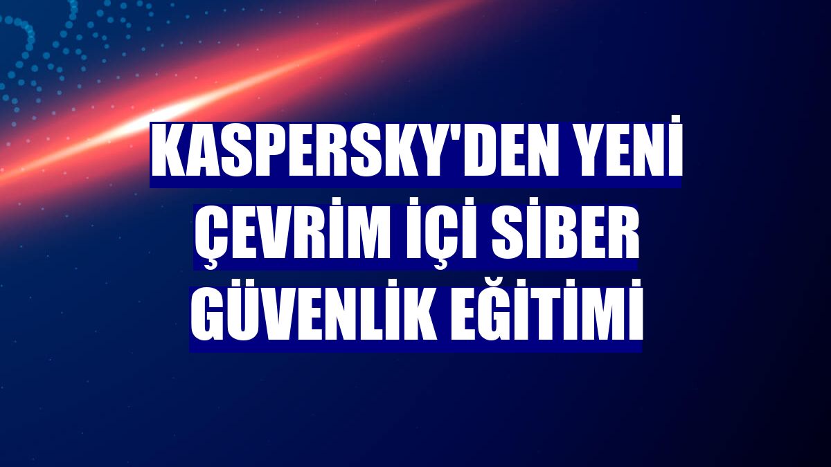 Kaspersky'den yeni çevrim içi siber güvenlik eğitimi