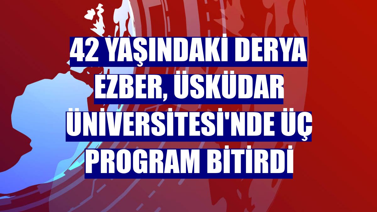 42 yaşındaki Derya Ezber, Üsküdar Üniversitesi'nde üç program bitirdi