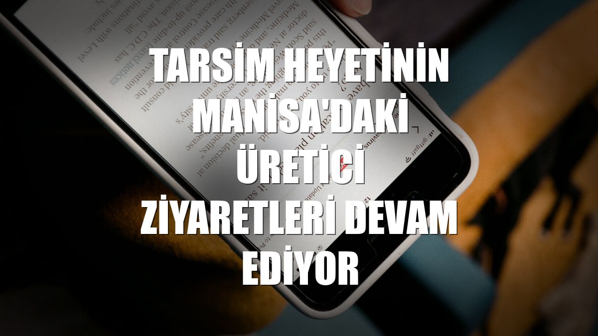 TARSİM heyetinin Manisa'daki üretici ziyaretleri devam ediyor