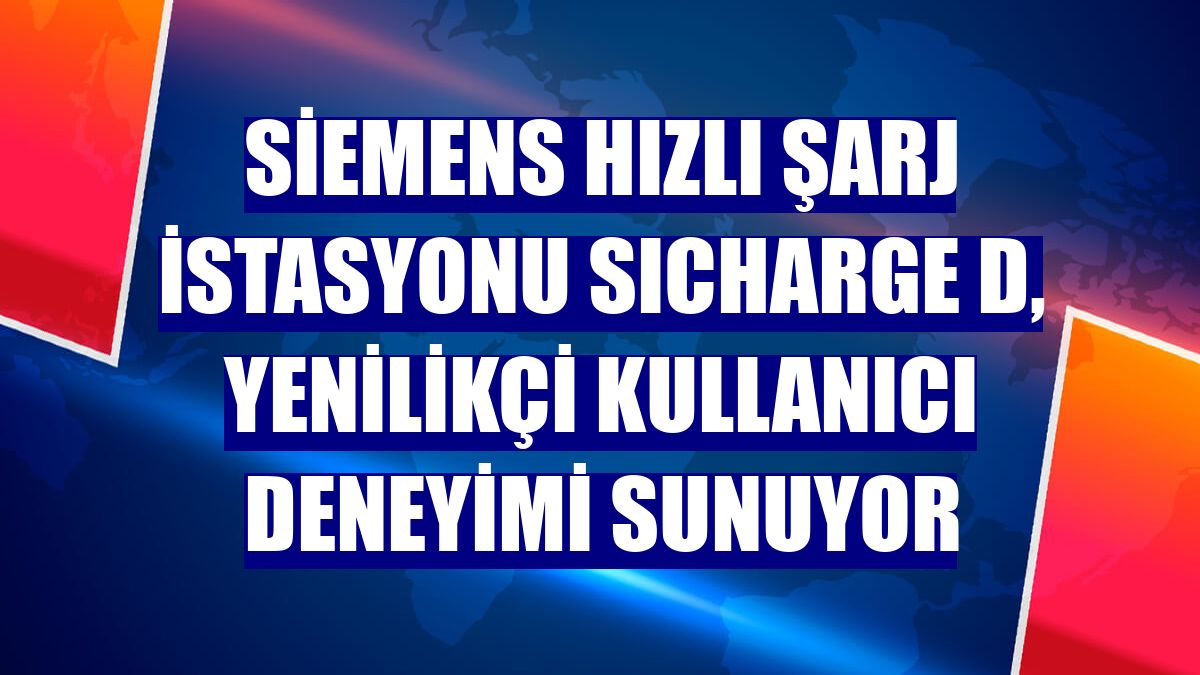 Siemens hızlı şarj istasyonu SICHARGE D, yenilikçi kullanıcı deneyimi sunuyor