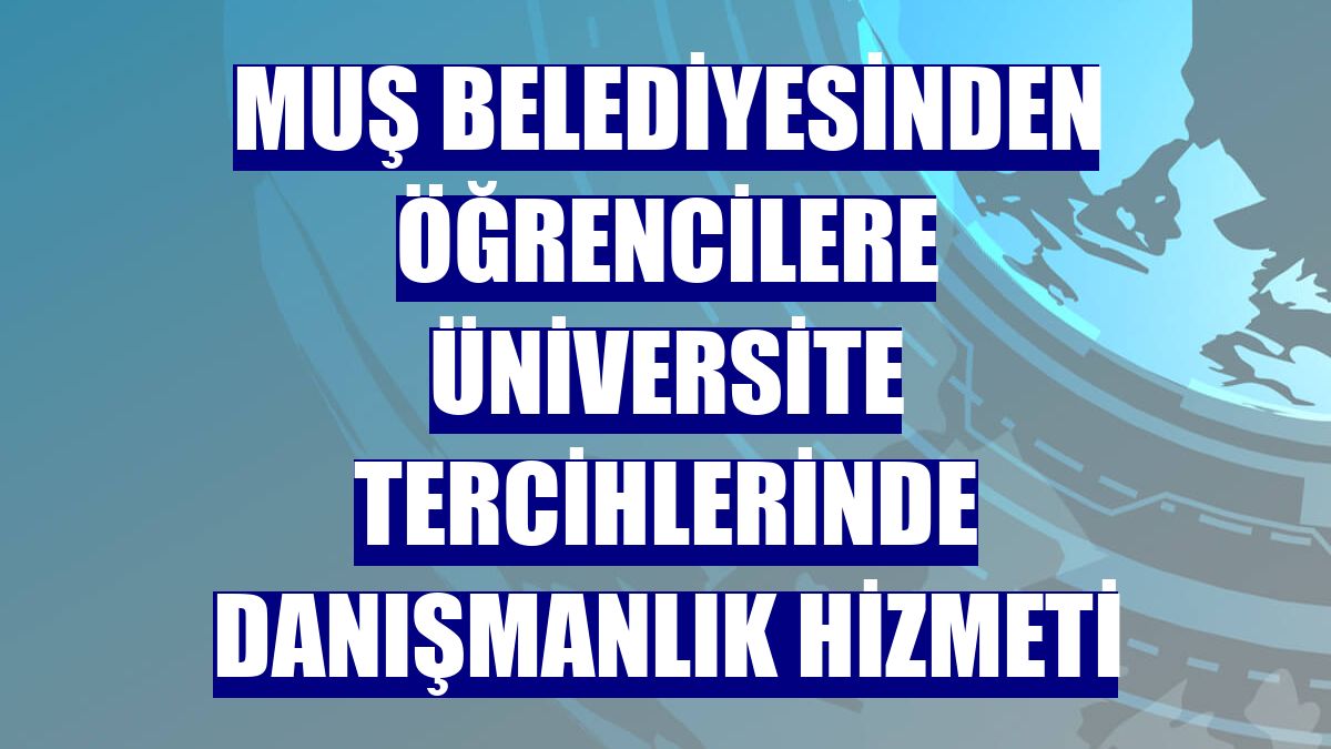 Muş Belediyesinden öğrencilere üniversite tercihlerinde danışmanlık hizmeti