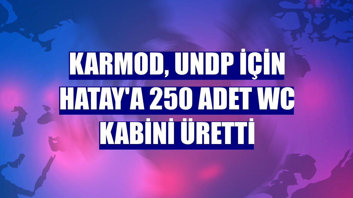 Karmod, UNDP için Hatay'a 250 adet WC kabini üretti