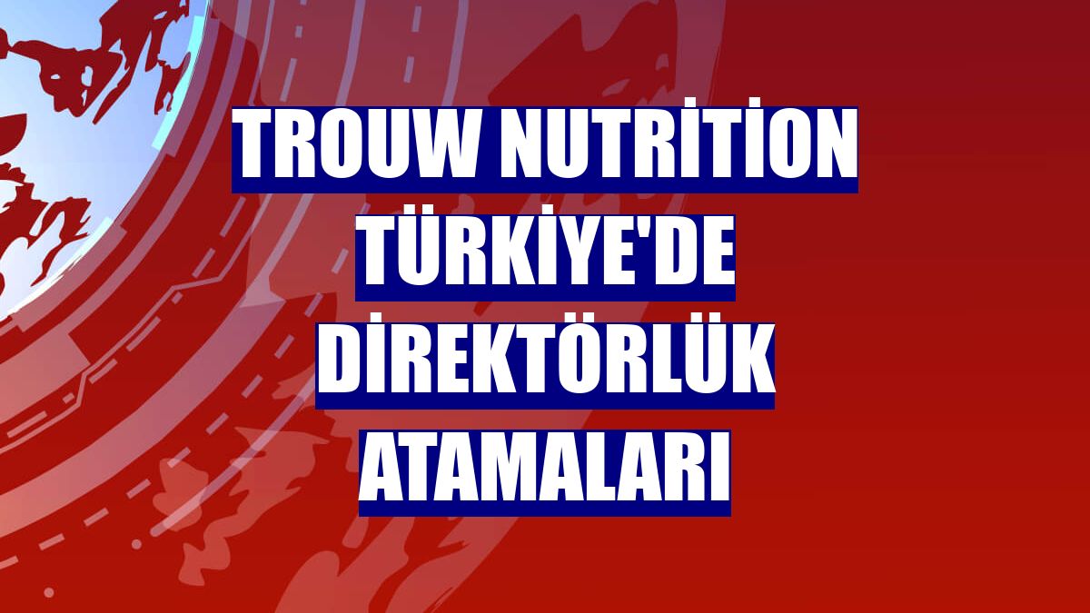 Trouw Nutrition Türkiye'de direktörlük atamaları