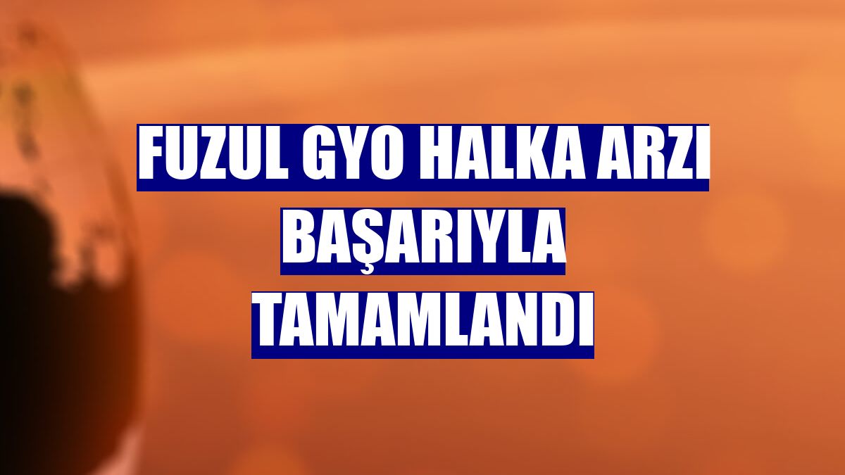 Fuzul GYO halka arzı başarıyla tamamlandı