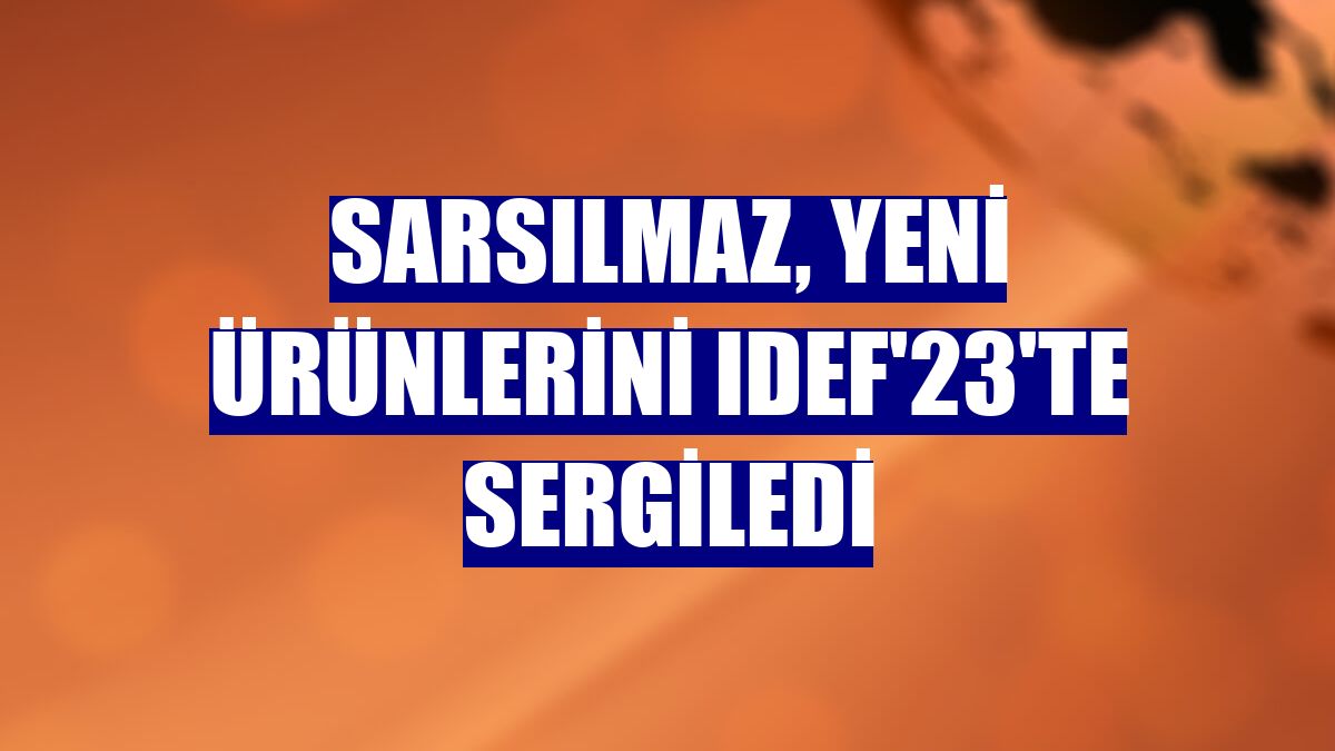 Sarsılmaz, yeni ürünlerini IDEF'23'te sergiledi
