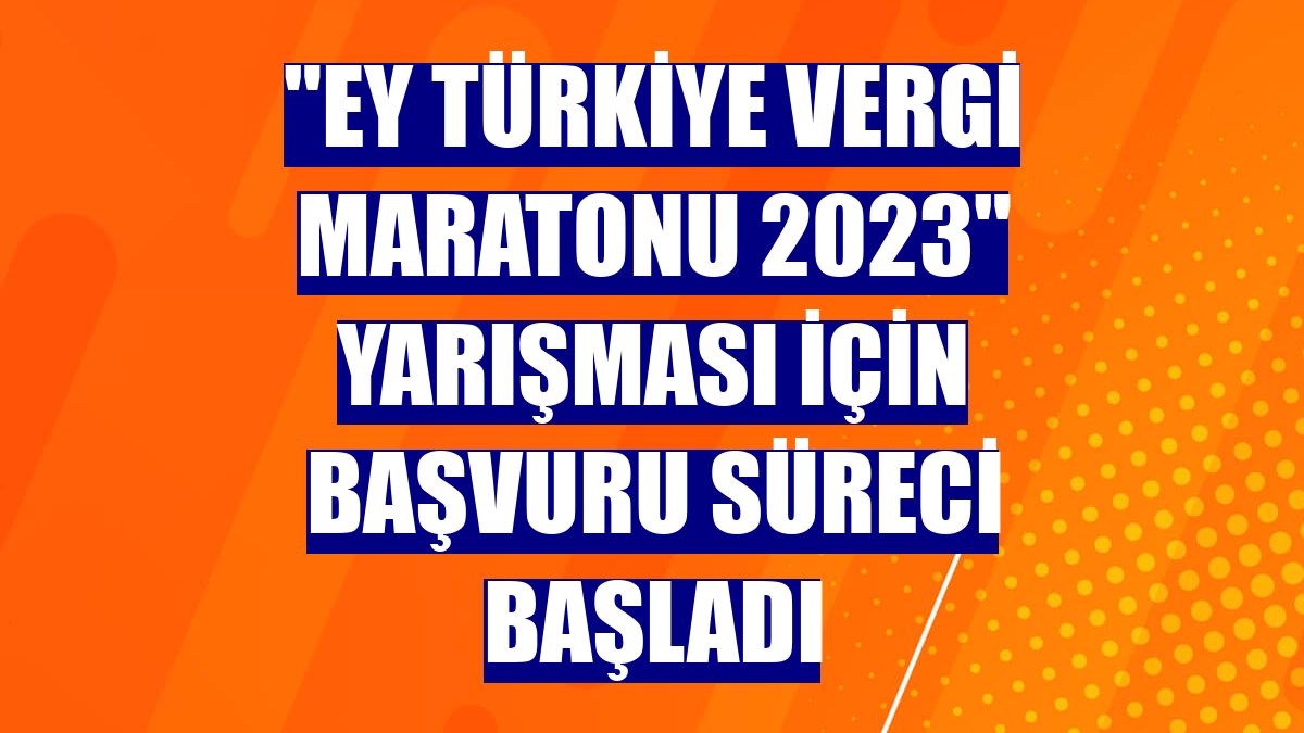 "EY Türkiye Vergi Maratonu 2023" yarışması için başvuru süreci başladı