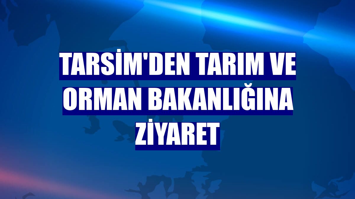 TARSİM'den Tarım ve Orman Bakanlığına ziyaret