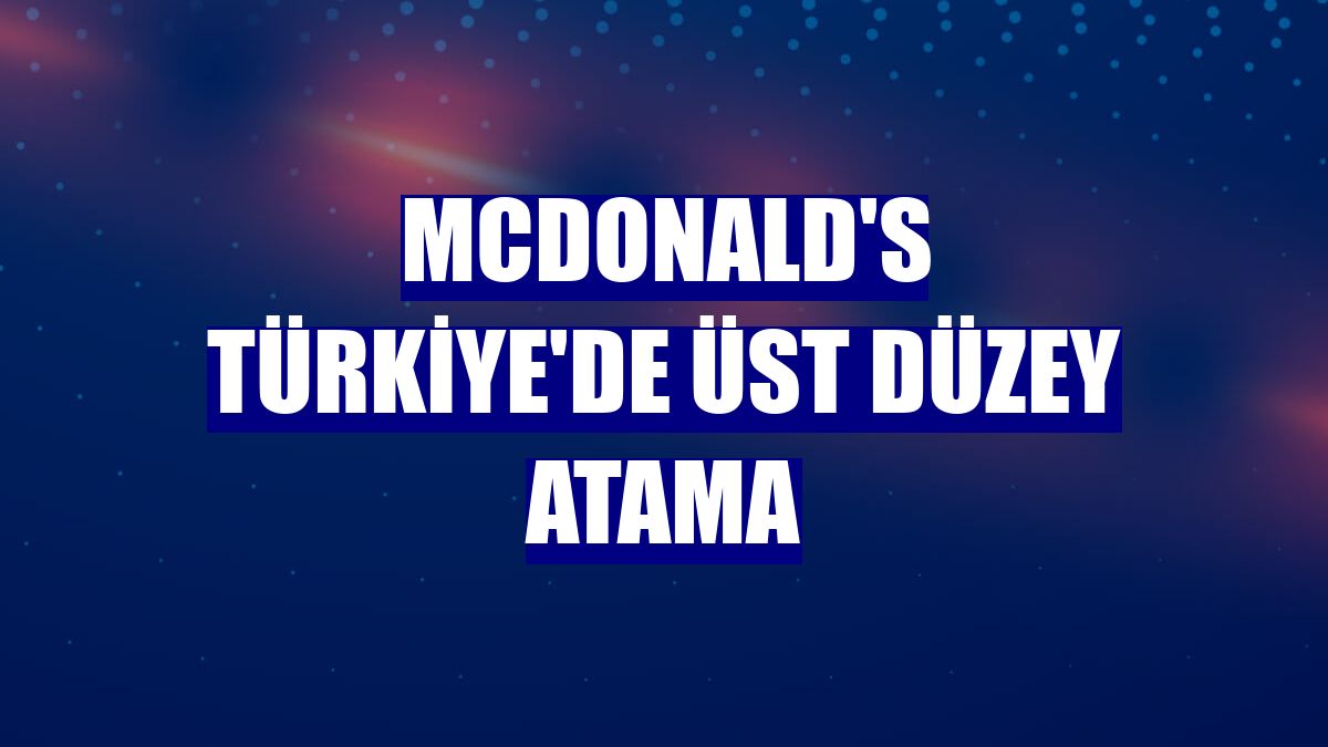 McDonald's Türkiye'de üst düzey atama