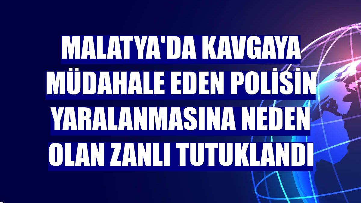 Malatya'da kavgaya müdahale eden polisin yaralanmasına neden olan zanlı tutuklandı