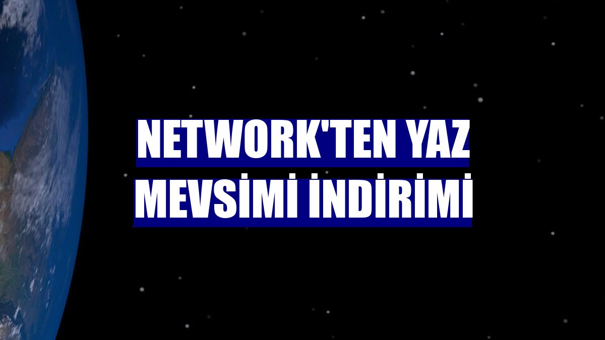 Network'ten yaz mevsimi indirimi