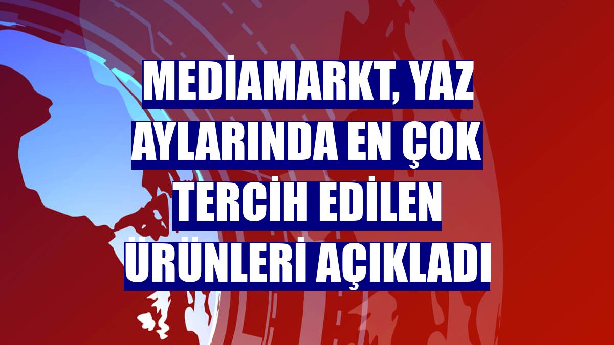 MediaMarkt, yaz aylarında en çok tercih edilen ürünleri açıkladı