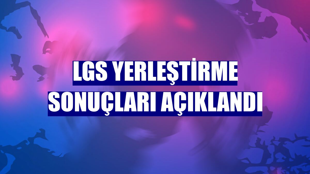 LGS yerleştirme sonuçları açıklandı