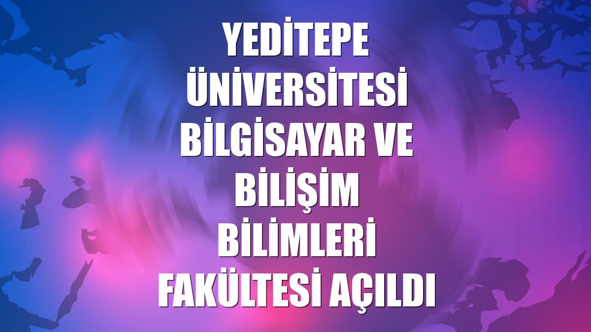 Yeditepe Üniversitesi Bilgisayar ve Bilişim Bilimleri Fakültesi açıldı