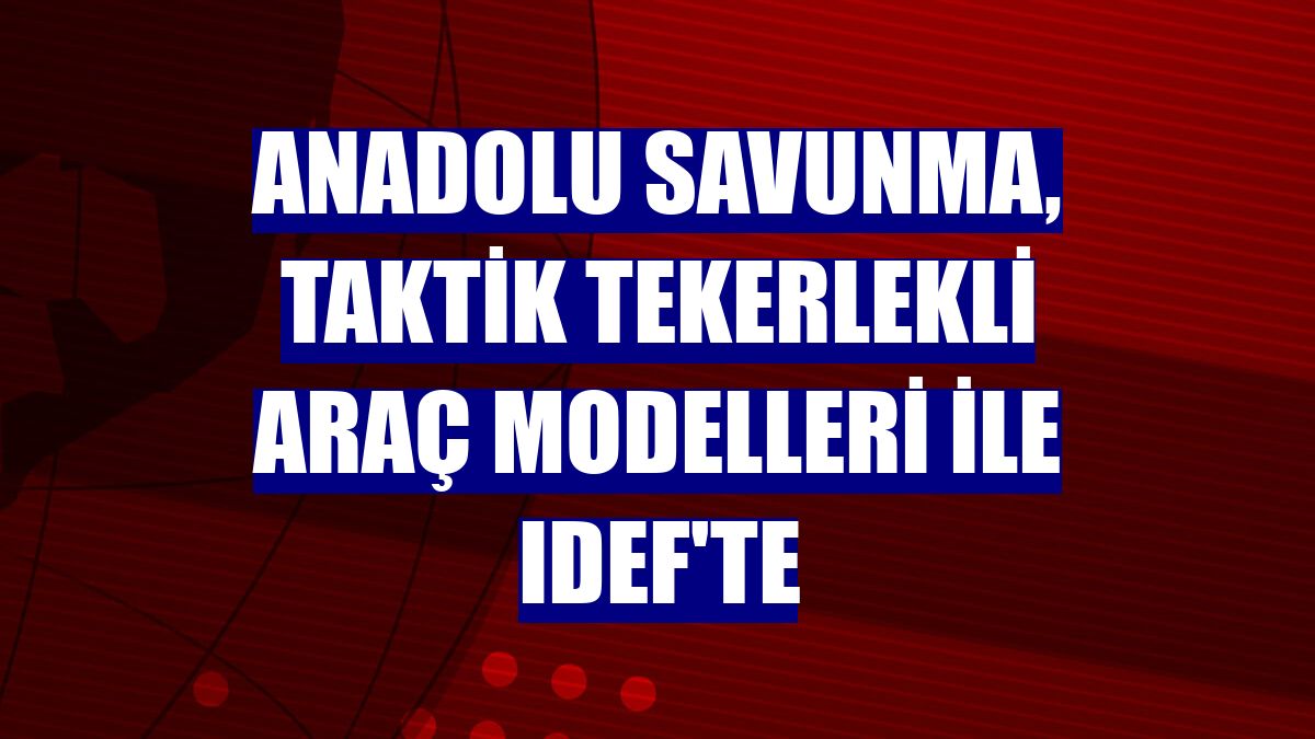 Anadolu Savunma, taktik tekerlekli araç modelleri ile IDEF'te