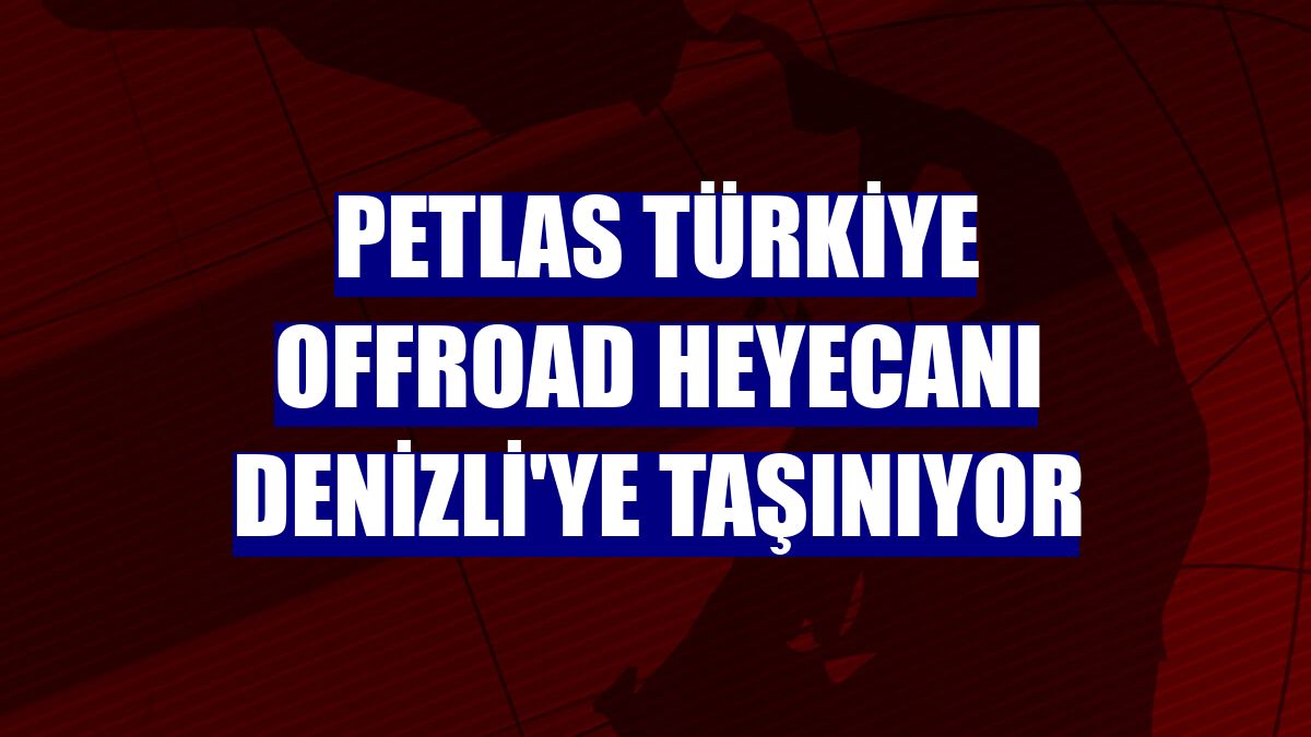 Petlas Türkiye Offroad heyecanı Denizli'ye taşınıyor