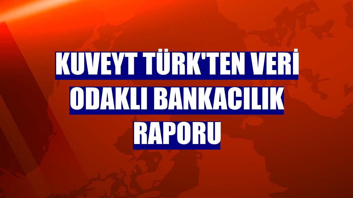 Kuveyt Türk'ten Veri Odaklı Bankacılık Raporu