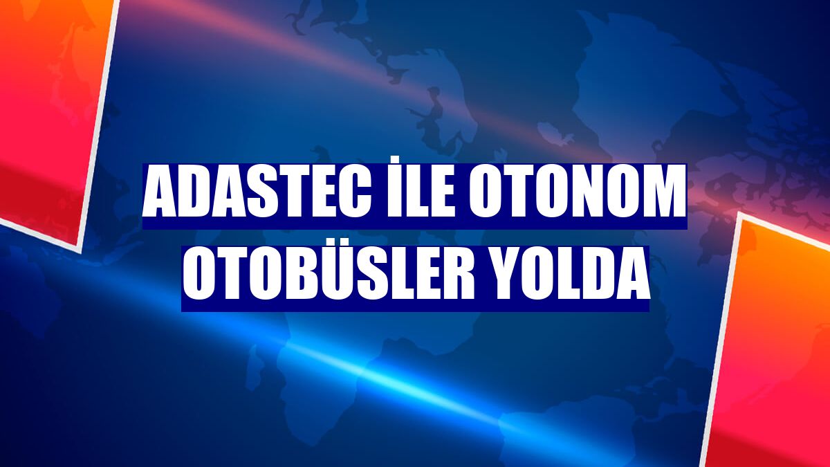 ADASTEC ile otonom otobüsler yolda