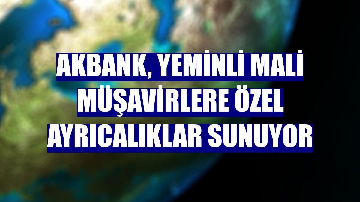 Akbank, Yeminli Mali Müşavirlere özel ayrıcalıklar sunuyor