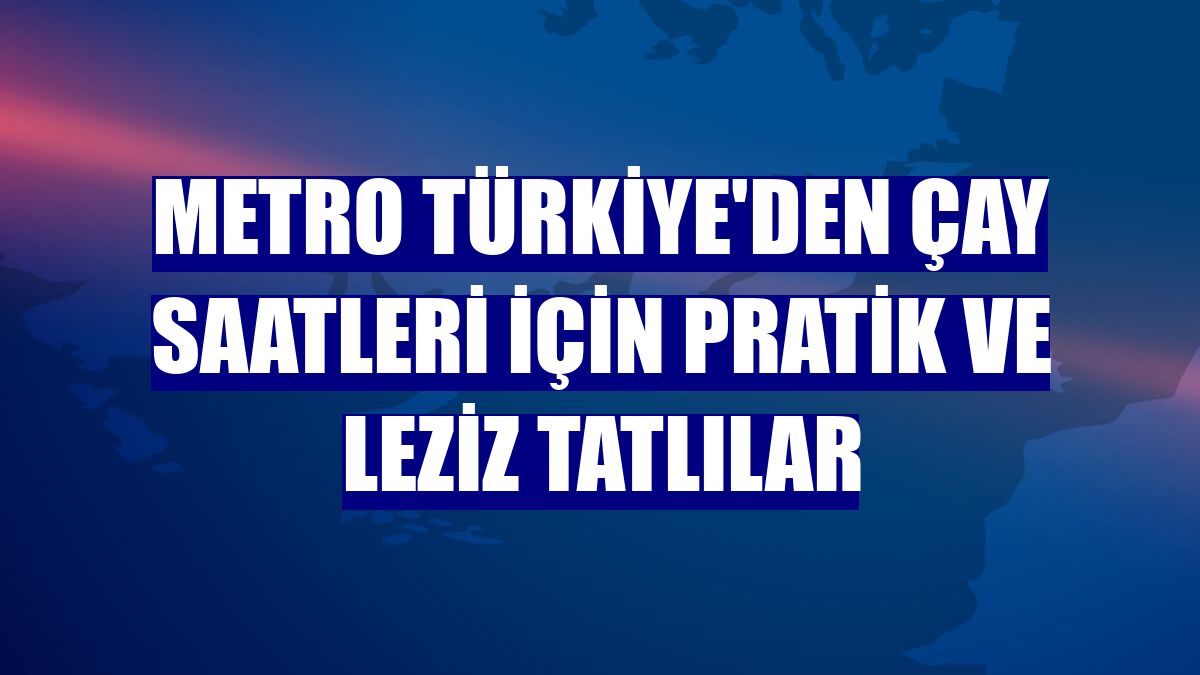 Metro Türkiye'den çay saatleri için pratik ve leziz tatlılar