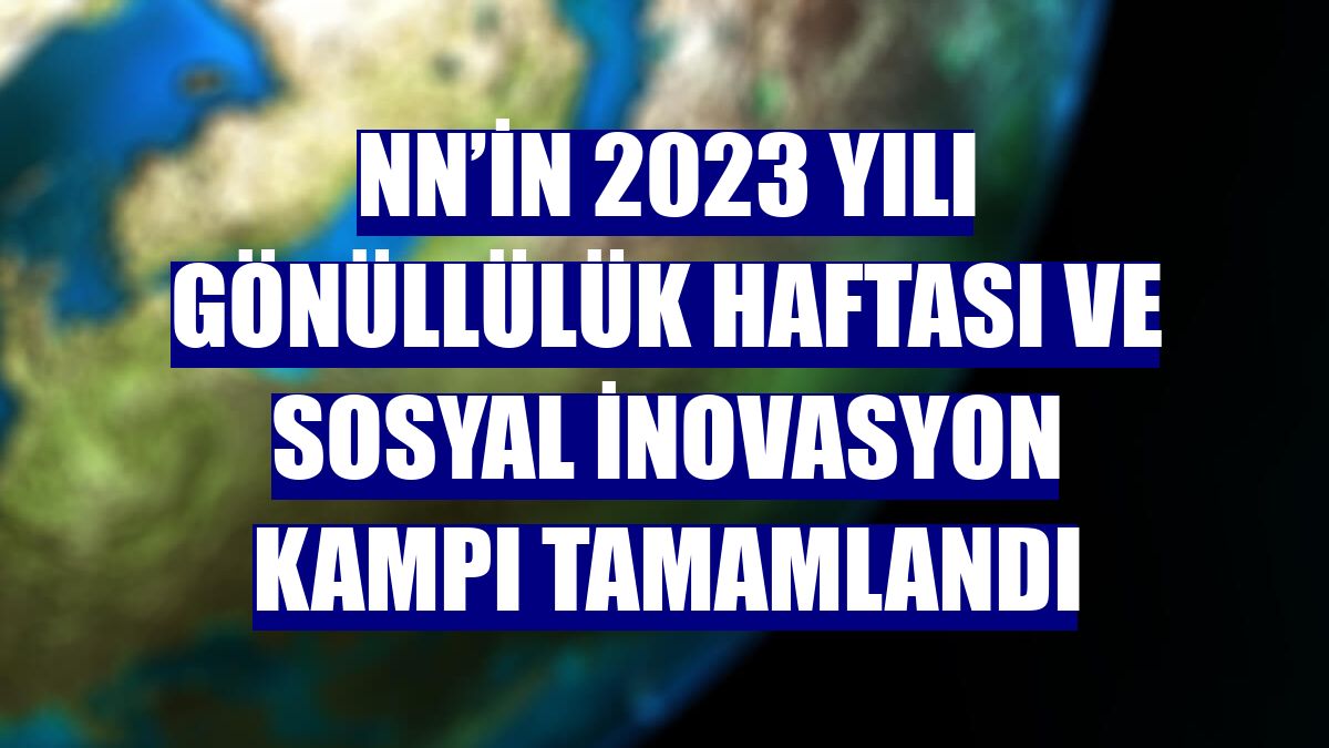 NN’in 2023 yılı Gönüllülük Haftası ve Sosyal İnovasyon Kampı tamamlandı