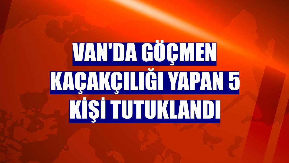 Van'da göçmen kaçakçılığı yapan 5 kişi tutuklandı